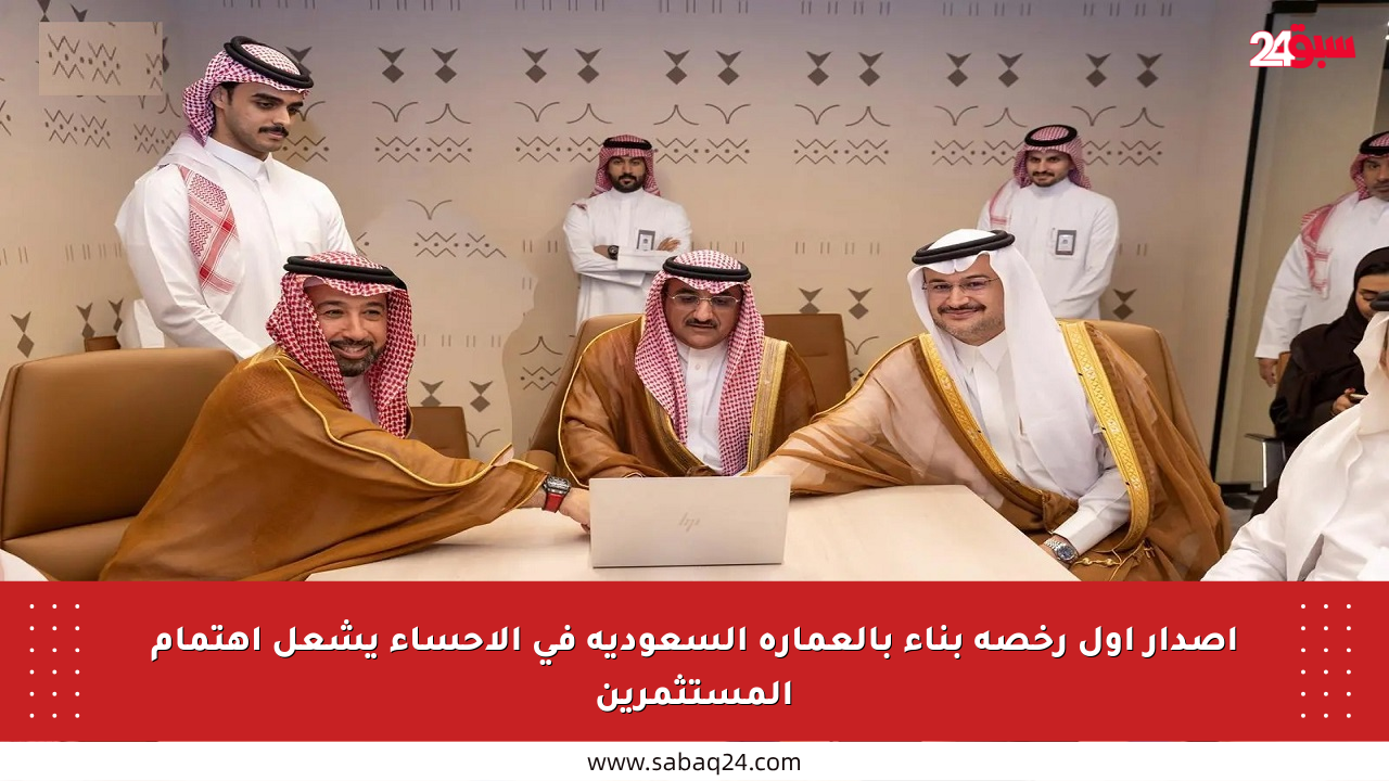 إصدار أول رخصة بناء بالعمارة السعودية في الأحساء يشعل اهتمام المستثمرين